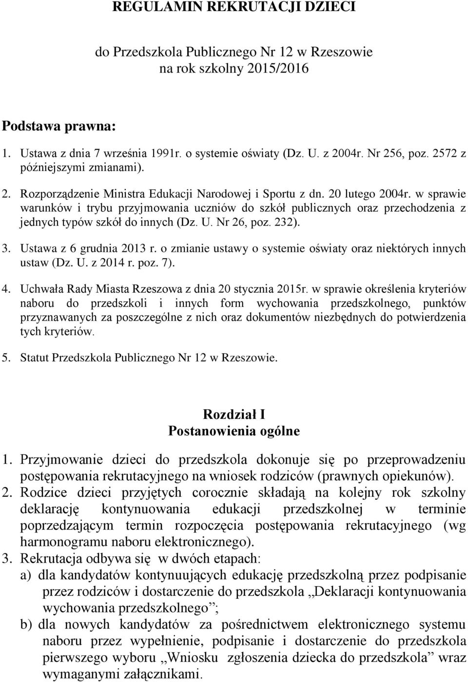 w sprawie warunków i trybu przyjmowania uczniów do szkół publicznych oraz przechodzenia z jednych typów szkół do innych (Dz. U. Nr 26, poz. 232). 3. Ustawa z 6 grudnia 2013 r.