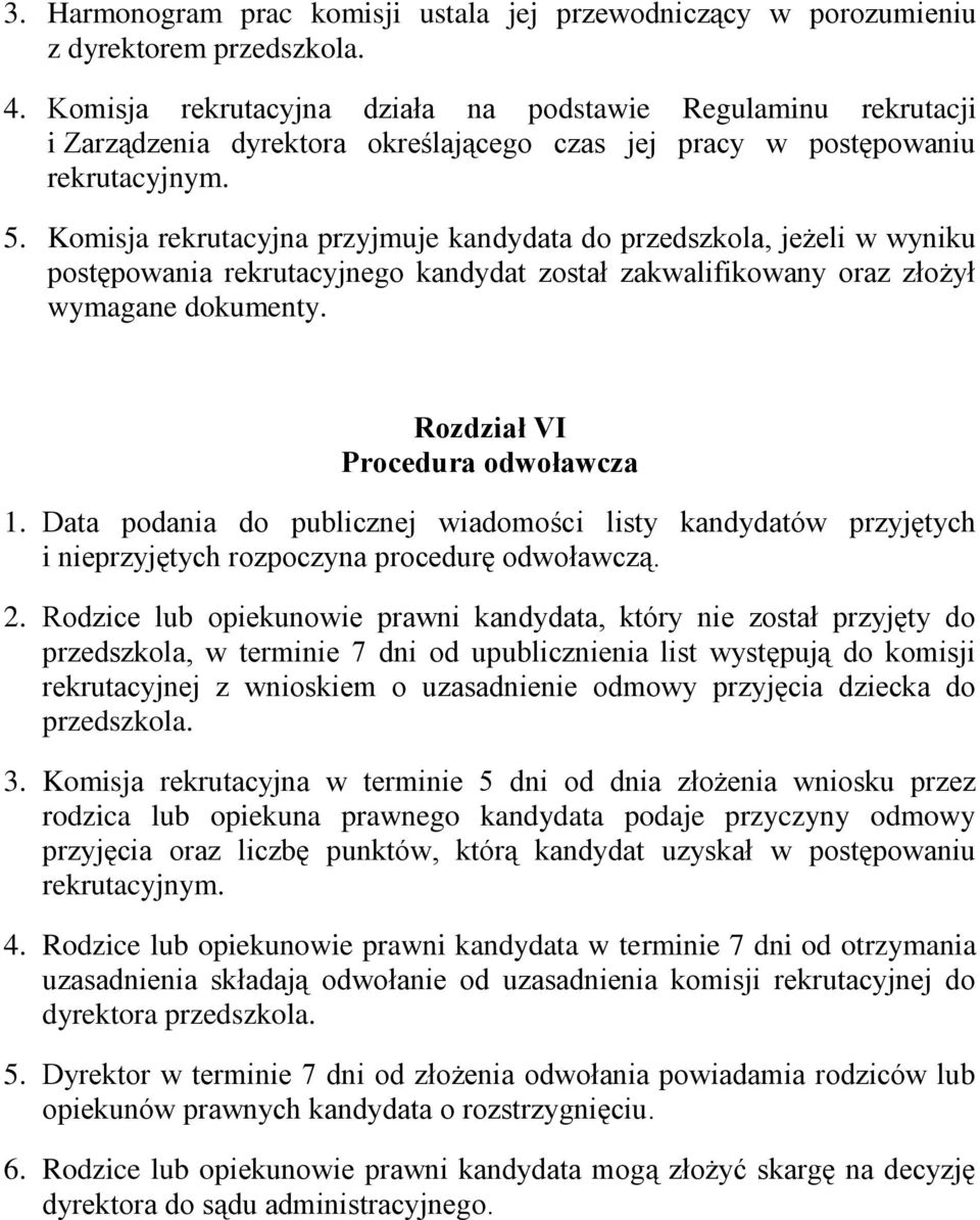 Komisja rekrutacyjna przyjmuje kandydata do przedszkola, jeżeli w wyniku postępowania rekrutacyjnego kandydat został zakwalifikowany oraz złożył wymagane dokumenty. Rozdział VI Procedura odwoławcza 1.