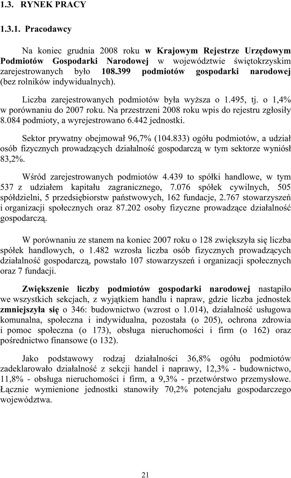 Na przestrzeni 2008 roku wpis do rejestru zgosiy 8.084 podmioty, a wyrejestrowano 6.442 jednostki. Sektor prywatny obejmowa 96,7% (104.