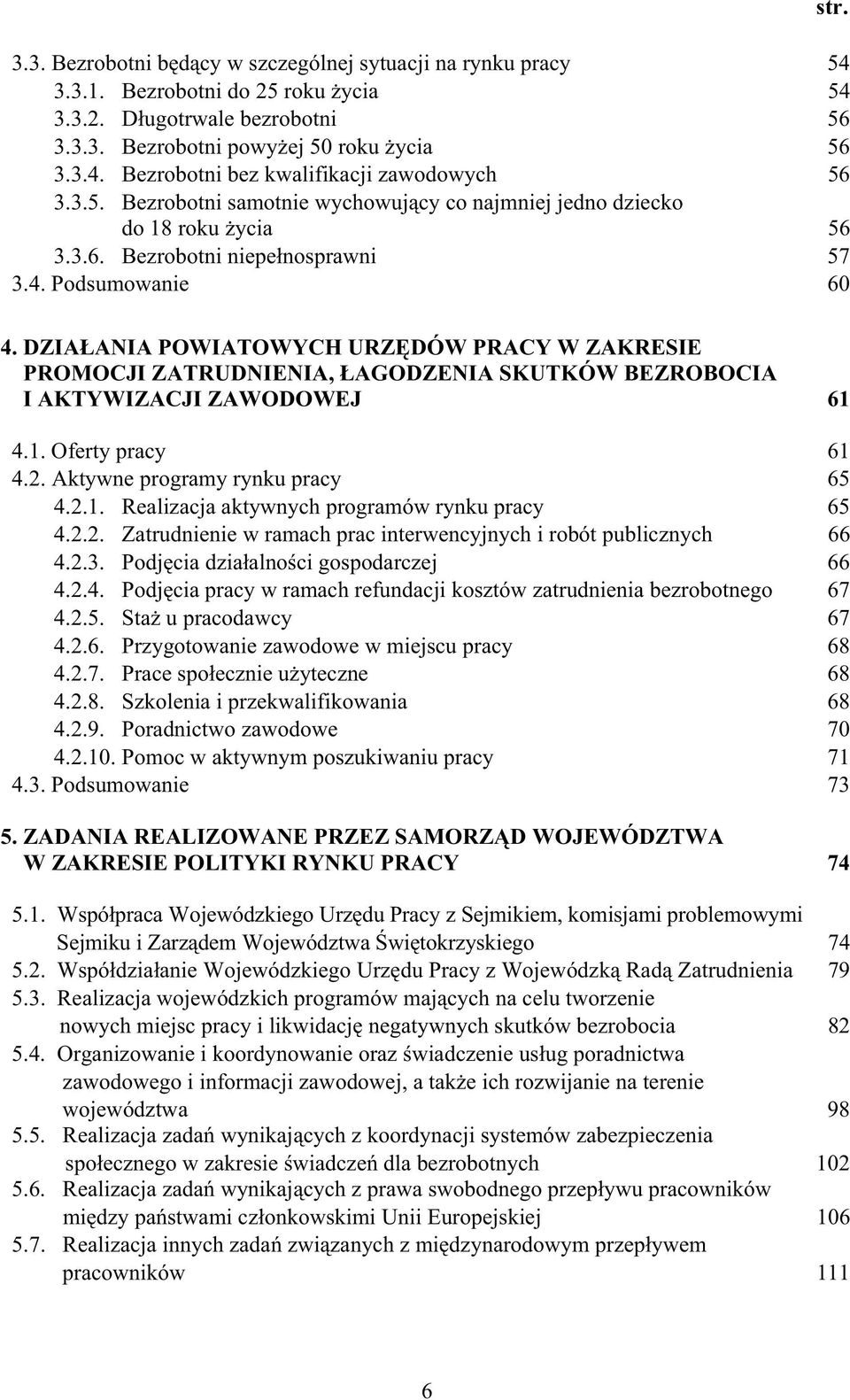 DZIAANIA POWIATOWYCH URZDÓW PRACY W ZAKRESIE PROMOCJI ZATRUDNIENIA, AGODZENIA SKUTKÓW BEZROBOCIA I AKTYWIZACJI ZAWODOWEJ 61 4.1. Oferty pracy 61 4.2. Aktywne programy rynku pracy 65 4.2.1. Realizacja aktywnych programów rynku pracy 65 4.