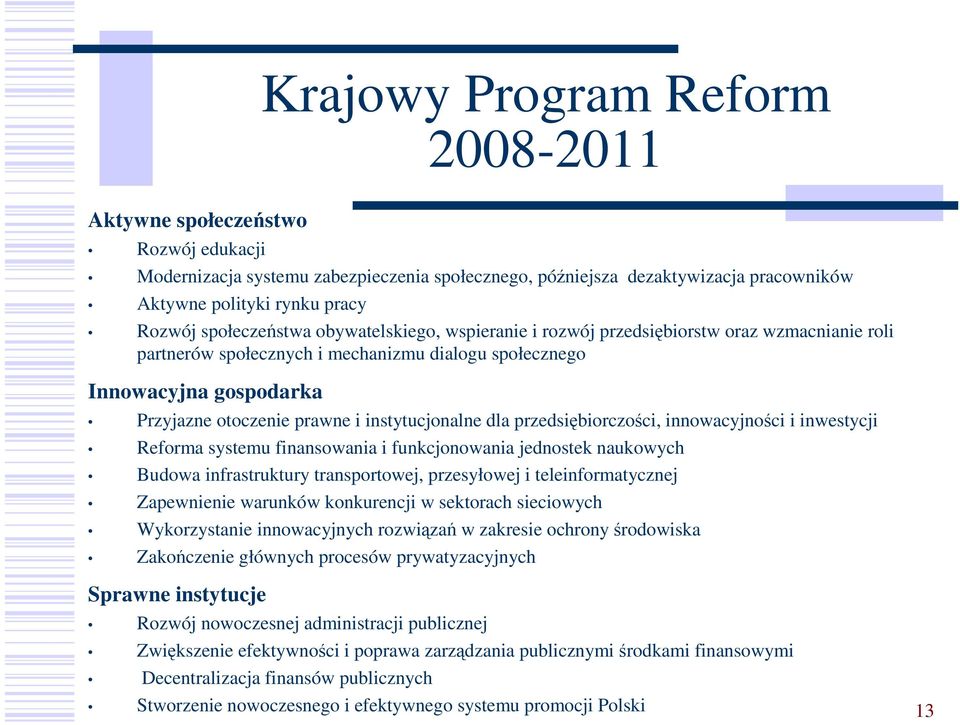 instytucjonalne dla przedsiębiorczości, innowacyjności i inwestycji Reforma systemu finansowania i funkcjonowania jednostek naukowych Budowa infrastruktury transportowej, przesyłowej i