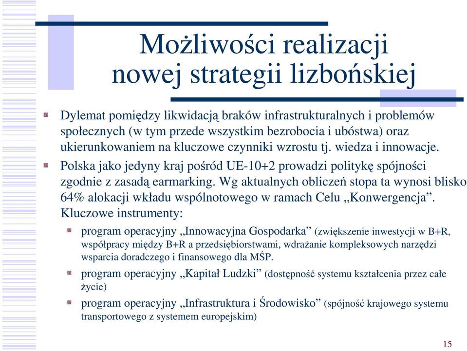 Wg aktualnych obliczeń stopa ta wynosi blisko 64% alokacji wkładu wspólnotowego w ramach Celu Konwergencja.