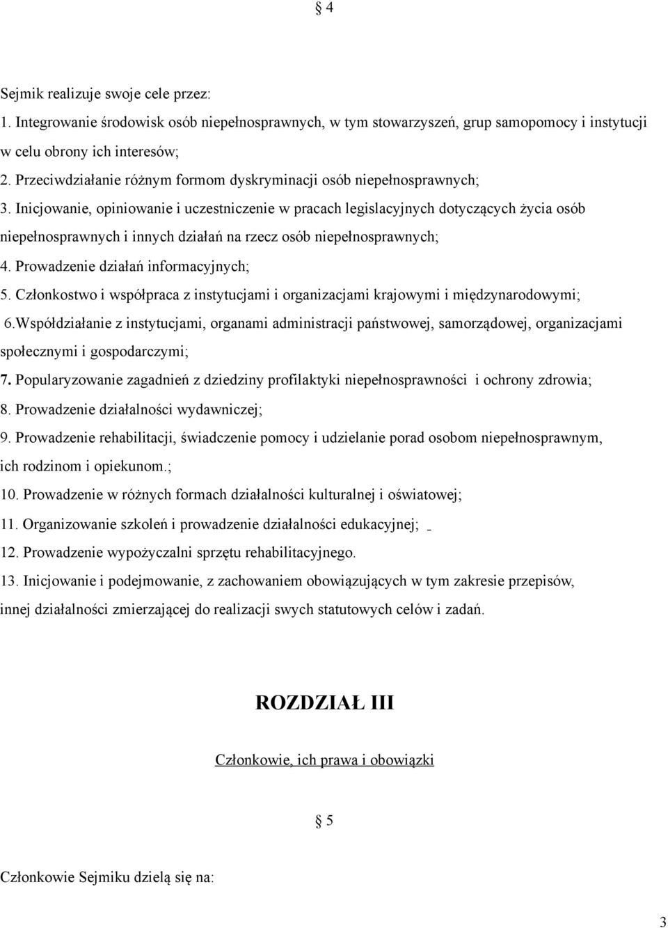 Inicjowanie, opiniowanie i uczestniczenie w pracach legislacyjnych dotyczących życia osób niepełnosprawnych i innych działań na rzecz osób niepełnosprawnych; 4. Prowadzenie działań informacyjnych; 5.