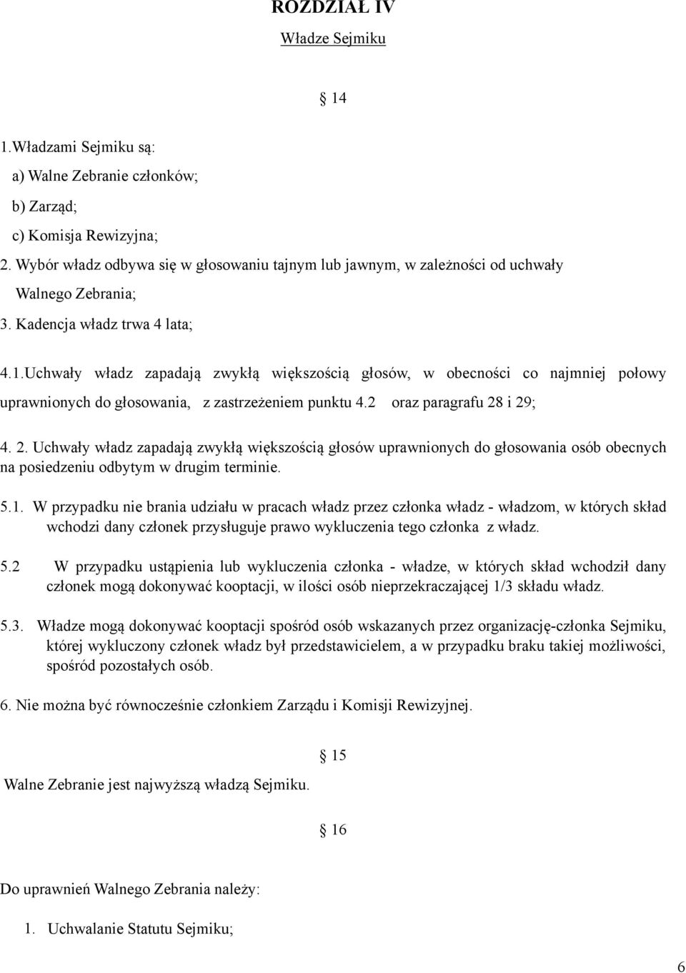 Uchwały władz zapadają zwykłą większością głosów, w obecności co najmniej połowy uprawnionych do głosowania, z zastrzeżeniem punktu 4.2 oraz paragrafu 28