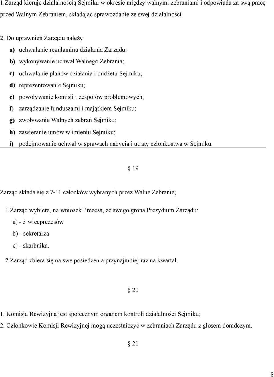 powoływanie komisji i zespołów problemowych; f) zarządzanie funduszami i majątkiem Sejmiku; g) zwoływanie Walnych zebrań Sejmiku; h) zawieranie umów w imieniu Sejmiku; i) podejmowanie uchwał w