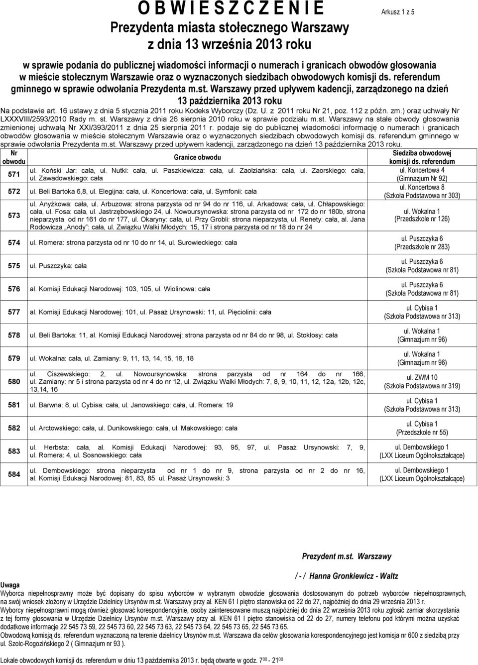 Zaolziańska: cała, ul. Zaorskiego: cała, ul. Koncertowa 4 571 ul. Zawadowskiego: cała (Gimnazjum 92) ul. Koncertowa 8 572 ul. Beli Bartoka 6,8, ul. Elegijna: cała, ul. Koncertowa: cała, ul.