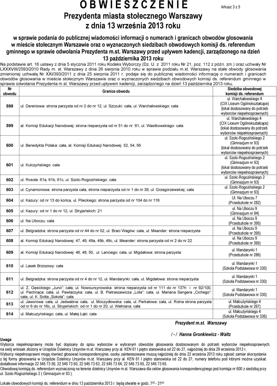 Szczuki: cała, ul. Warchałowskiego: cała (CIX Liceum Ogólnokształcące) 599 al. Komisji Edukacji Narodowej: strona nieparzysta od nr 51 do nr 61, ul. Wasilkowskiego: cała 600 ul.