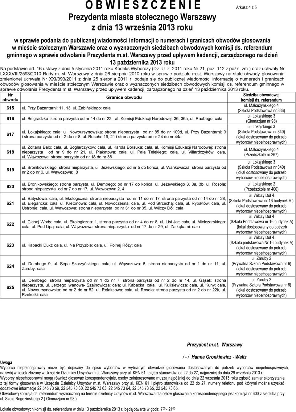 Żabińskiego: cała (Szkoła Podstawowa nr 336) 616 ul. Belgradzka strona parzysta od nr 14 do nr 22, al. Komisji Edukacji Narodowej: 36, 36a, ul. Raabego: cała (Gimnazjum nr 95) 617 ul.