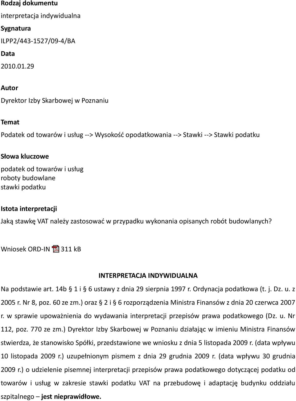 stawki podatku Istota interpretacji Jaką stawkę VAT należy zastosować w przypadku wykonania opisanych robót budowlanych? Wniosek ORD-IN 311 kb INTERPRETACJA INDYWIDUALNA Na podstawie art.