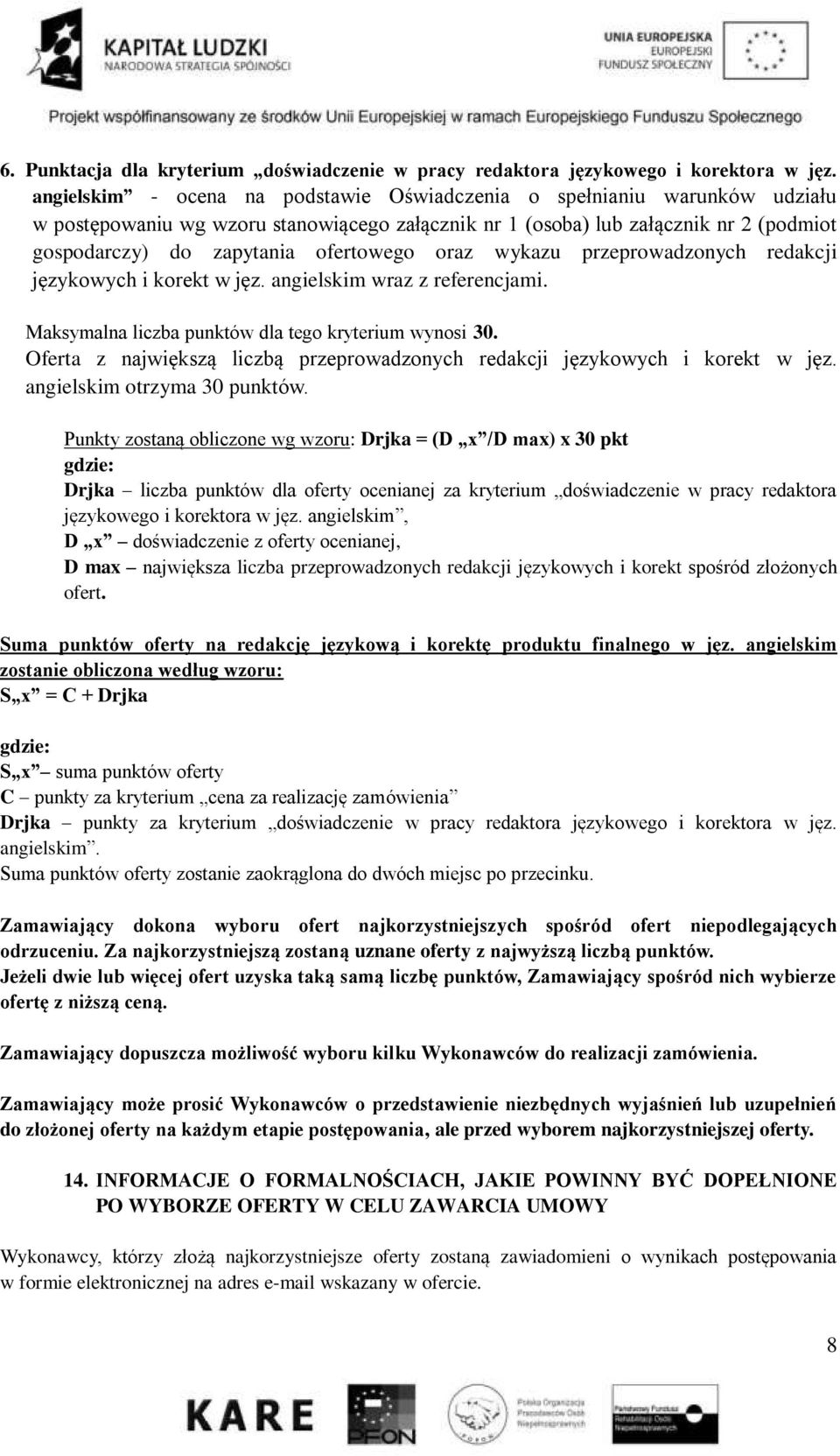 oraz wykazu przeprowadzonych redakcji językowych i korekt w jęz. angielskim wraz z referencjami. Maksymalna liczba punktów dla tego kryterium wynosi 30.