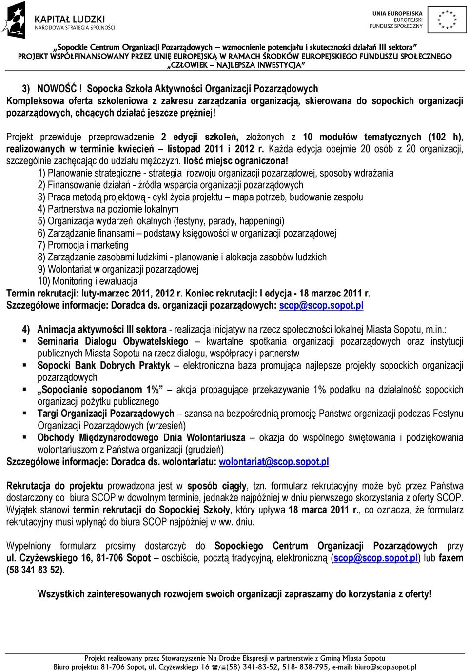 pręŝniej! Projekt przewiduje przeprowadzenie 2 edycji szkoleń, złoŝonych z 10 modułów tematycznych (102 h), realizowanych w terminie kwiecień listopad 2011 i 2012 r.