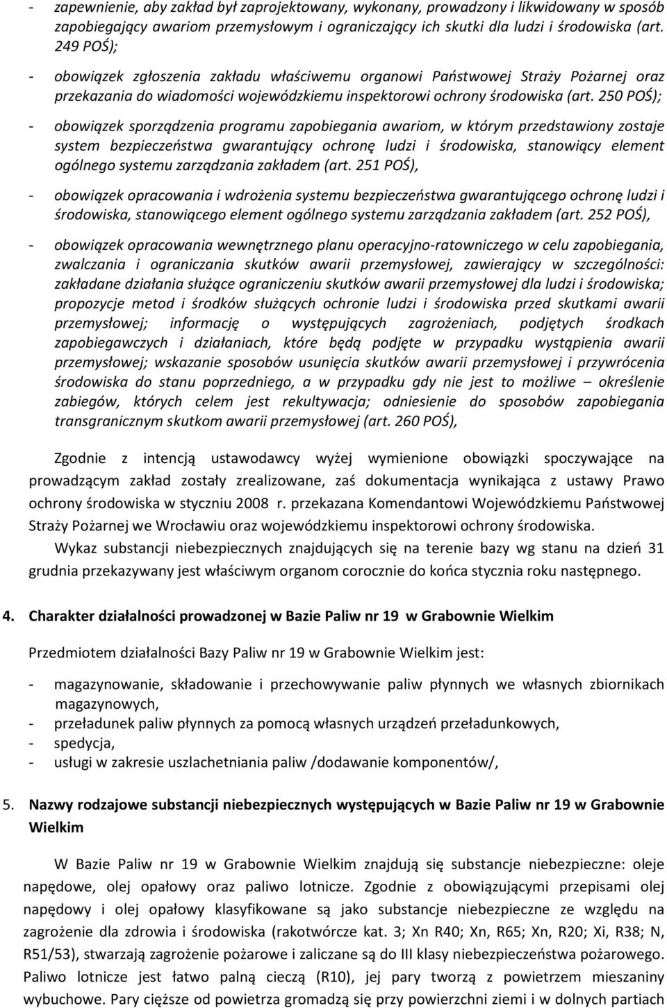 250 POŚ); - obowiązek sporządzenia programu zapobiegania awariom, w którym przedstawiony zostaje system bezpieczeństwa gwarantujący ochronę ludzi i środowiska, stanowiący element ogólnego systemu