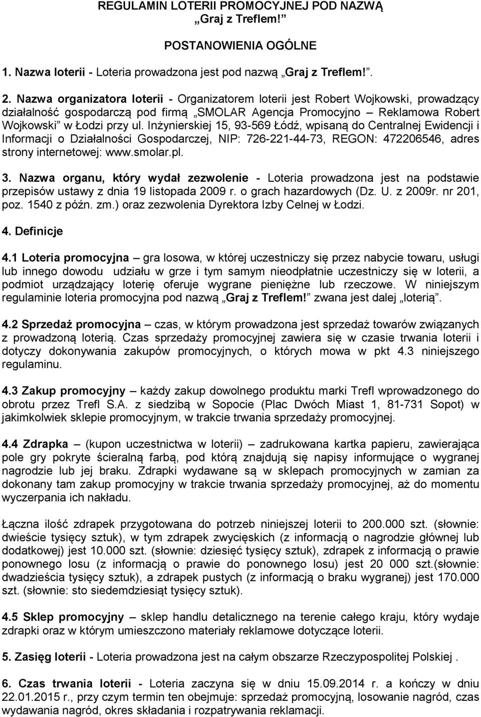 Inżynierskiej 15, 93-569 Łódź, wpisaną do Centralnej Ewidencji i Informacji o Działalności Gospodarczej, NIP: 726-221-44-73, REGON: 472206546, adres strony internetowej: www.smolar.pl. 3.