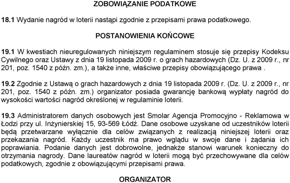 zm.), a także inne, właściwe przepisy obowiązującego prawa. 19.2 Zgodnie z Ustawą o grach hazardowych z dnia 19 listopada 2009 r. (Dz. U. z 2009 r., nr 201, poz. 1540 z późn. zm.