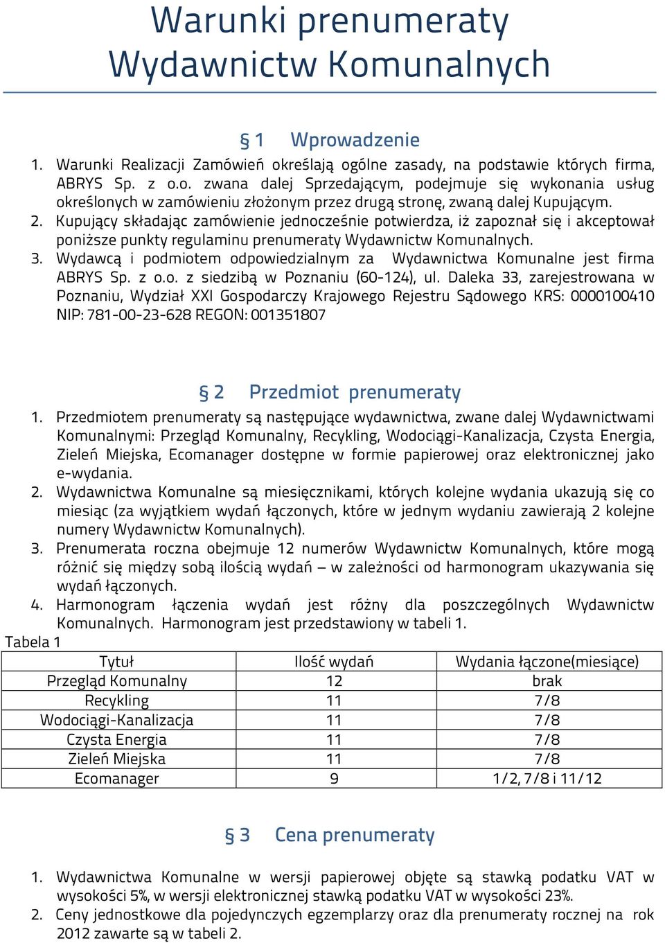 Wydawcą i podmiotem odpowiedzialnym za Wydawnictwa Komunalne jest firma ABRYS Sp. z o.o. z siedzibą w Poznaniu (60-124), ul.