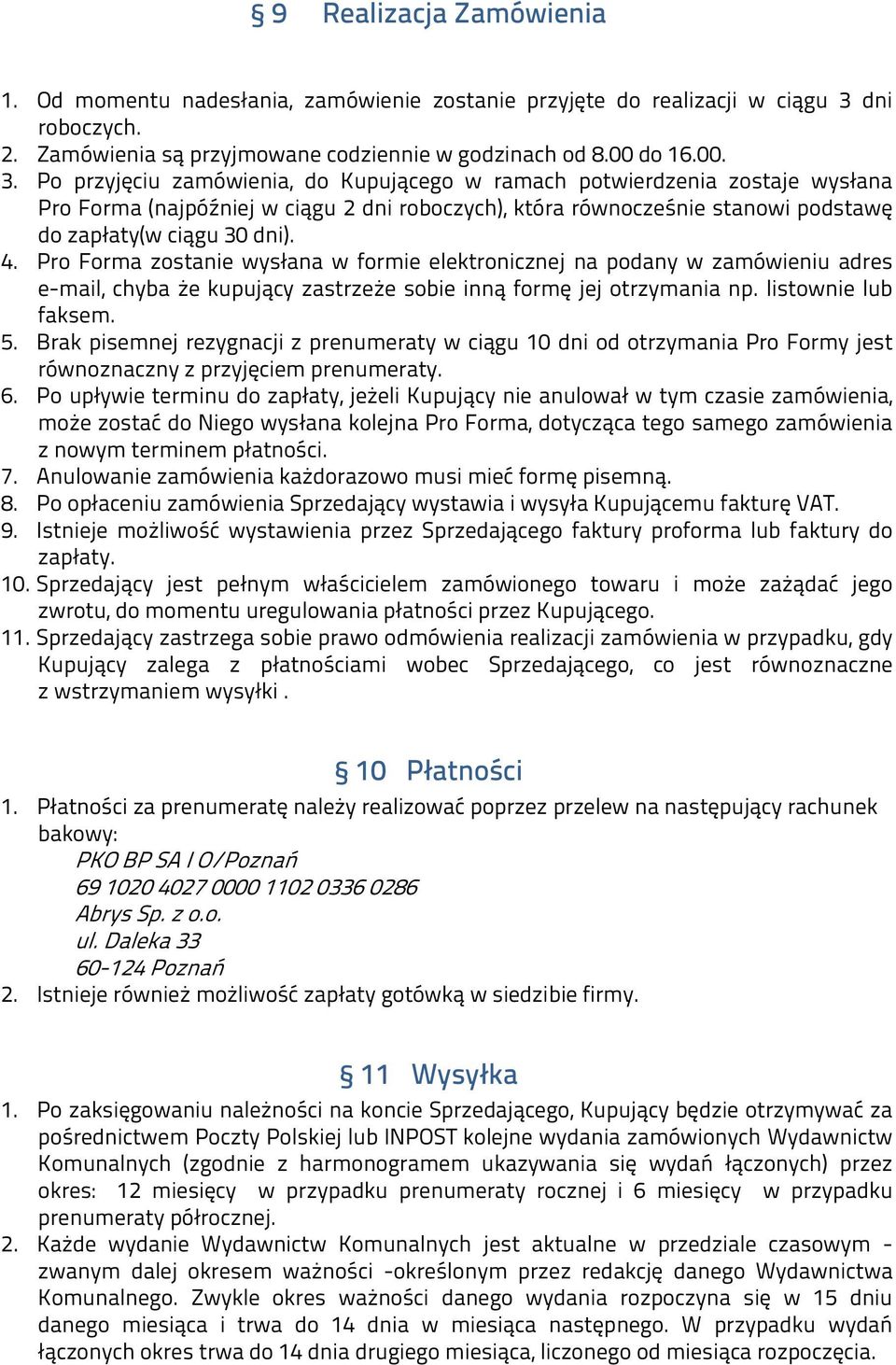 Po przyjęciu zamówienia, do Kupującego w ramach potwierdzenia zostaje wysłana Pro Forma (najpóźniej w ciągu 2 dni roboczych), która równocześnie stanowi podstawę do zapłaty(w ciągu 30 dni). 4.