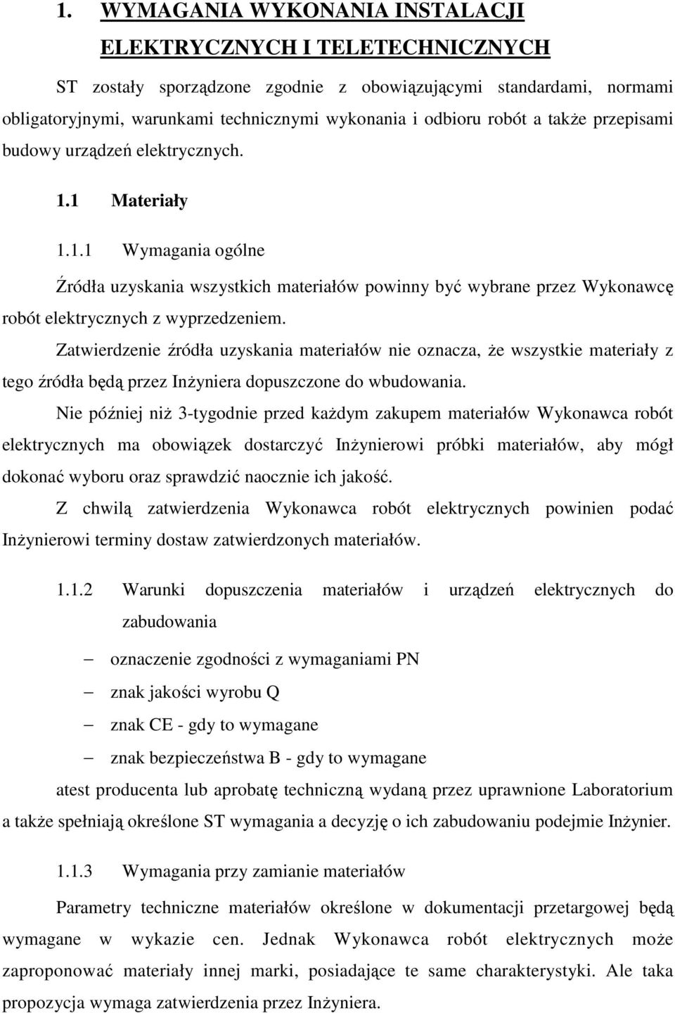 Zatwierdzenie źródła uzyskania materiałów nie oznacza, Ŝe wszystkie materiały z tego źródła będą przez InŜyniera dopuszczone do wbudowania.