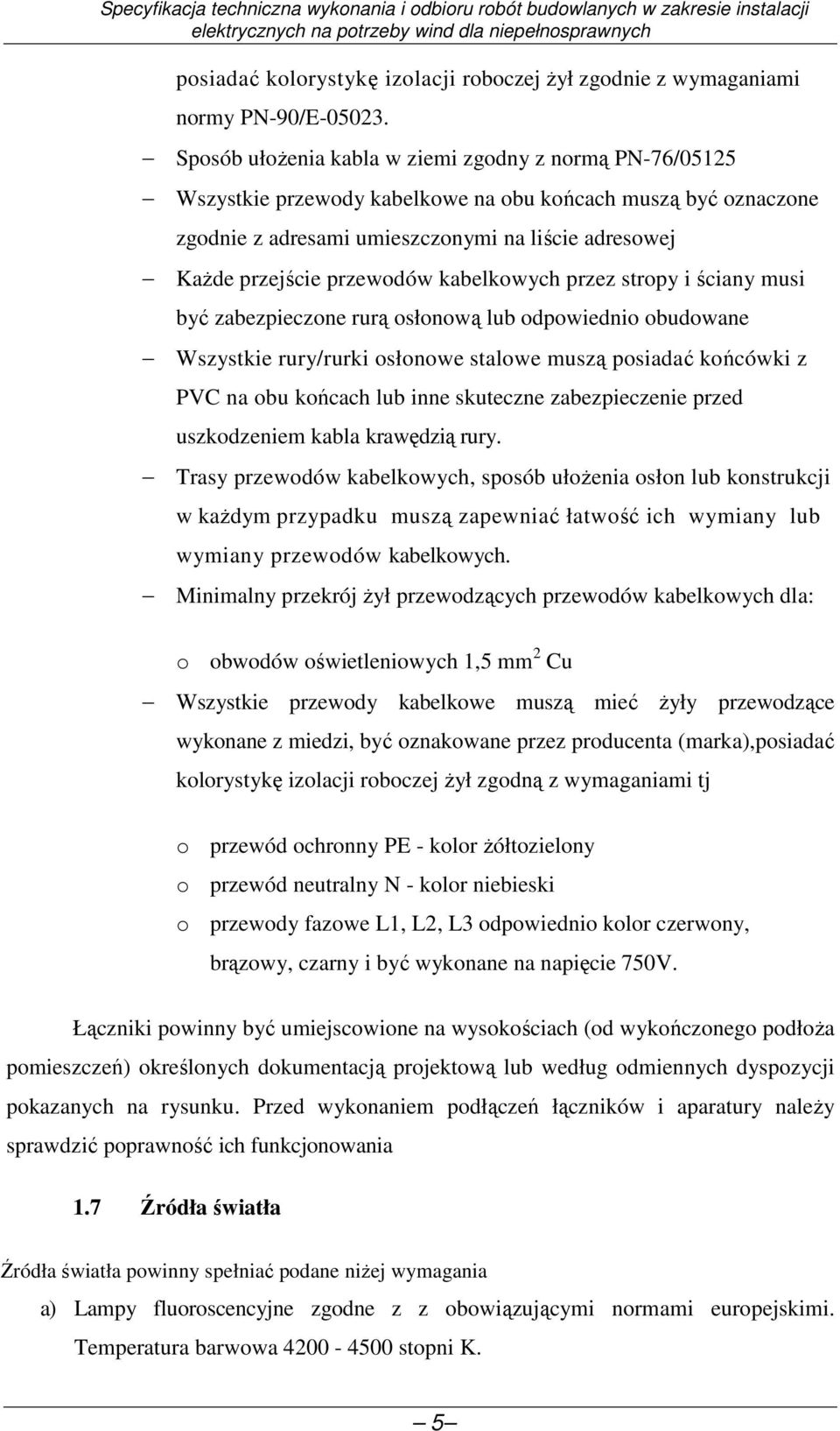 kabelkowych przez stropy i ściany musi być zabezpieczone rurą osłonową lub odpowiednio obudowane Wszystkie rury/rurki osłonowe stalowe muszą posiadać końcówki z PVC na obu końcach lub inne skuteczne