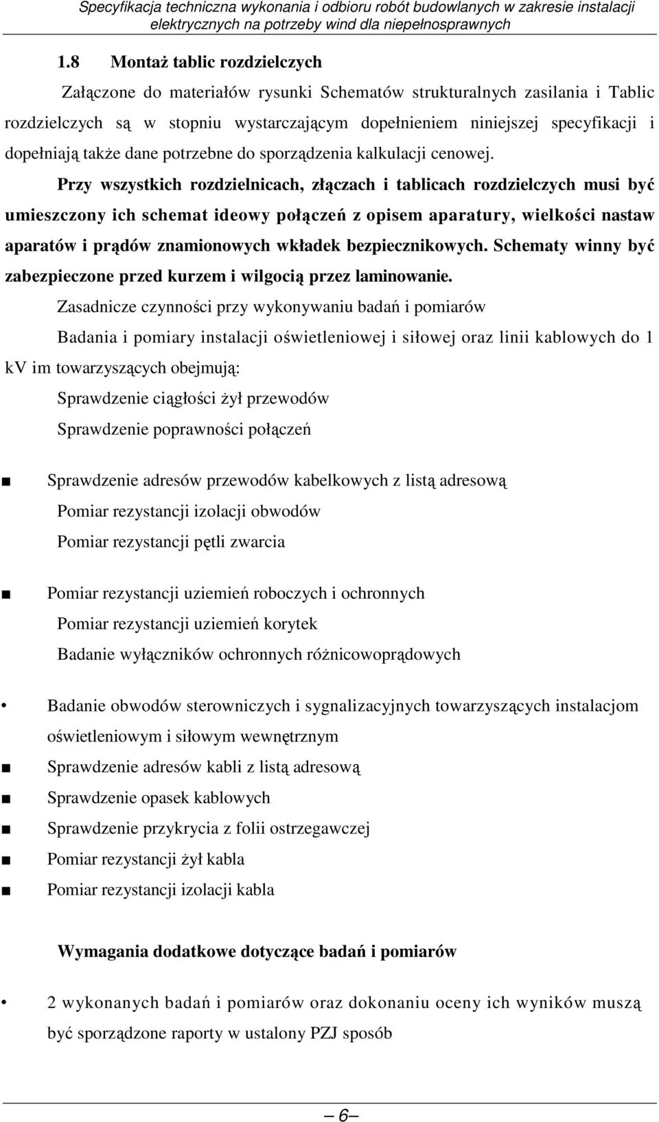 Przy wszystkich rozdzielnicach, złączach i tablicach rozdzielczych musi być umieszczony ich schemat ideowy połączeń z opisem aparatury, wielkości nastaw aparatów i prądów znamionowych wkładek