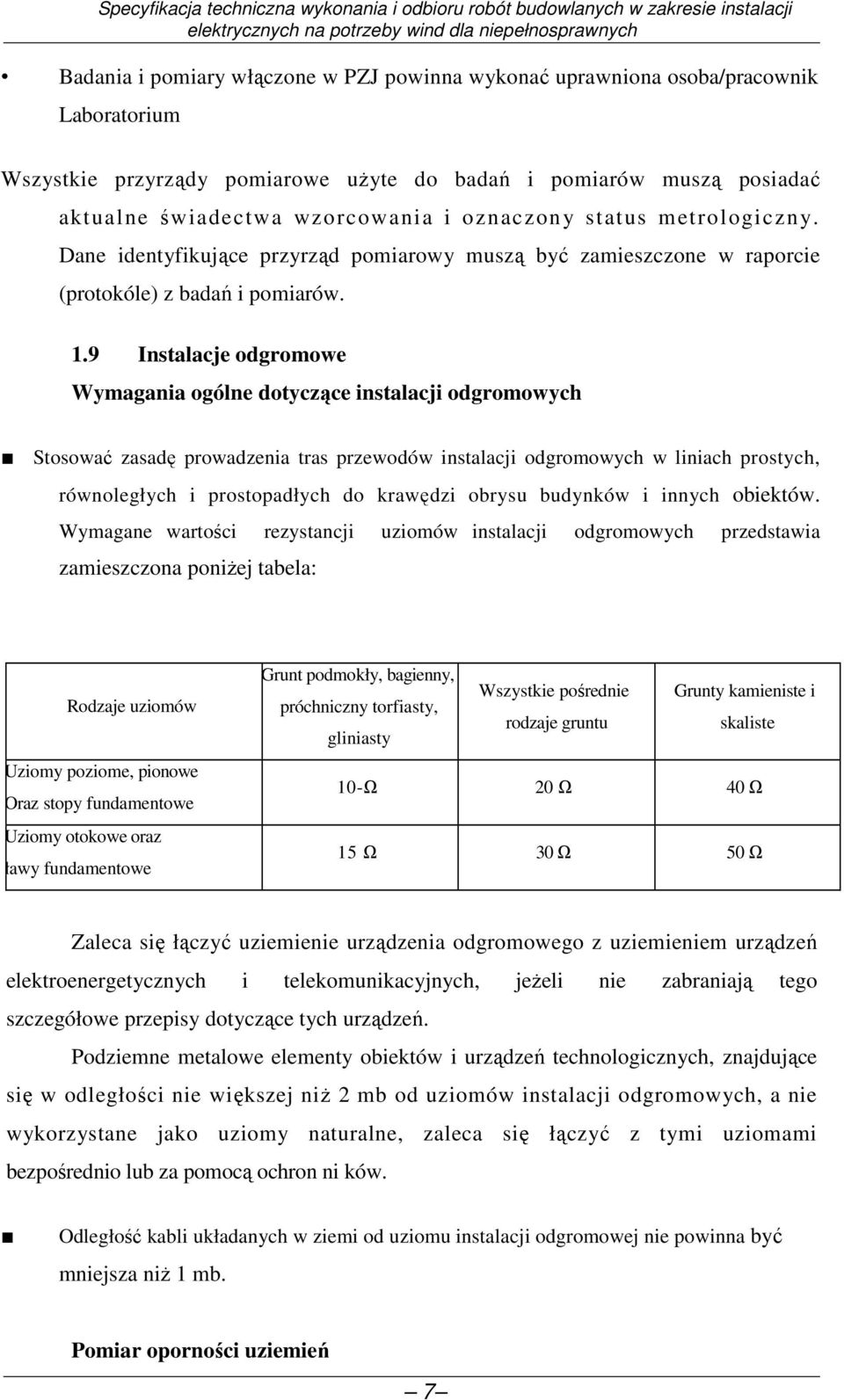 9 Instalacje odgromowe Wymagania ogólne dotyczące instalacji odgromowych Stosować zasadę prowadzenia tras przewodów instalacji odgromowych w liniach prostych, równoległych i prostopadłych do krawędzi