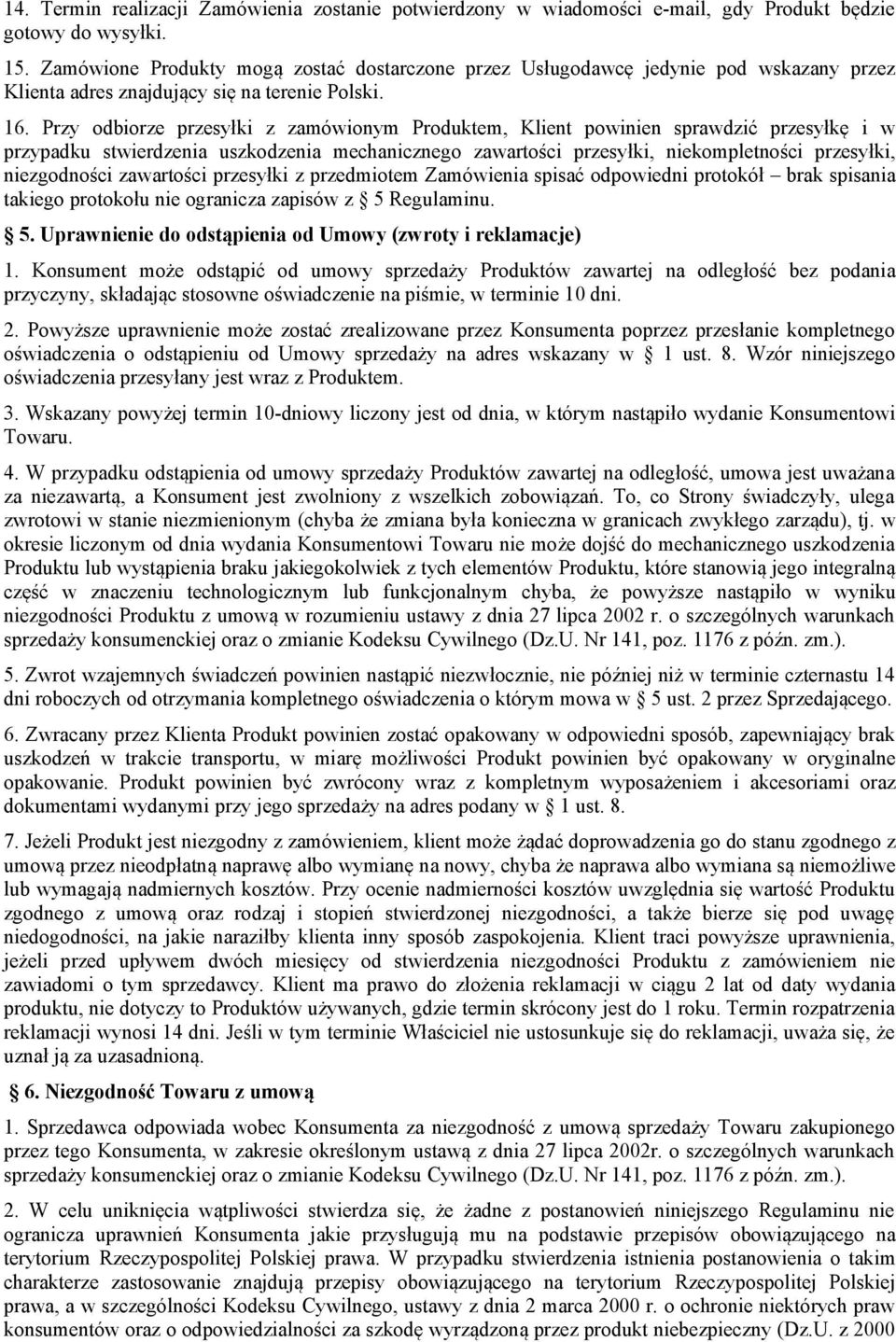 Przy odbiorze przesyłki z zamówionym Produktem, Klient powinien sprawdzić przesyłkę i w przypadku stwierdzenia uszkodzenia mechanicznego zawartości przesyłki, niekompletności przesyłki, niezgodności