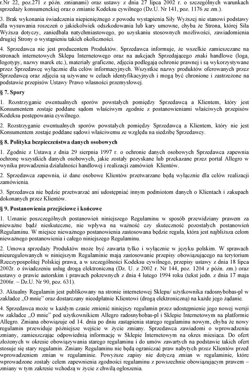 Wyższa dotyczy, zaniedbała natychmiastowego, po uzyskaniu stosownych możliwości, zawiadomienia drugiej Strony o wystąpieniu takich okoliczności. 4. Sprzedawca nie jest producentem Produktów.