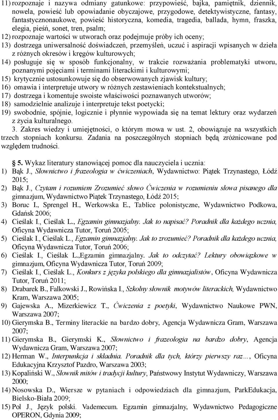 przemyśleń, uczuć i aspiracji wpisanych w dzieła z różnych okresów i kręgów kulturowych; 14) posługuje się w sposób funkcjonalny, w trakcie rozważania problematyki utworu, poznanymi pojęciami i