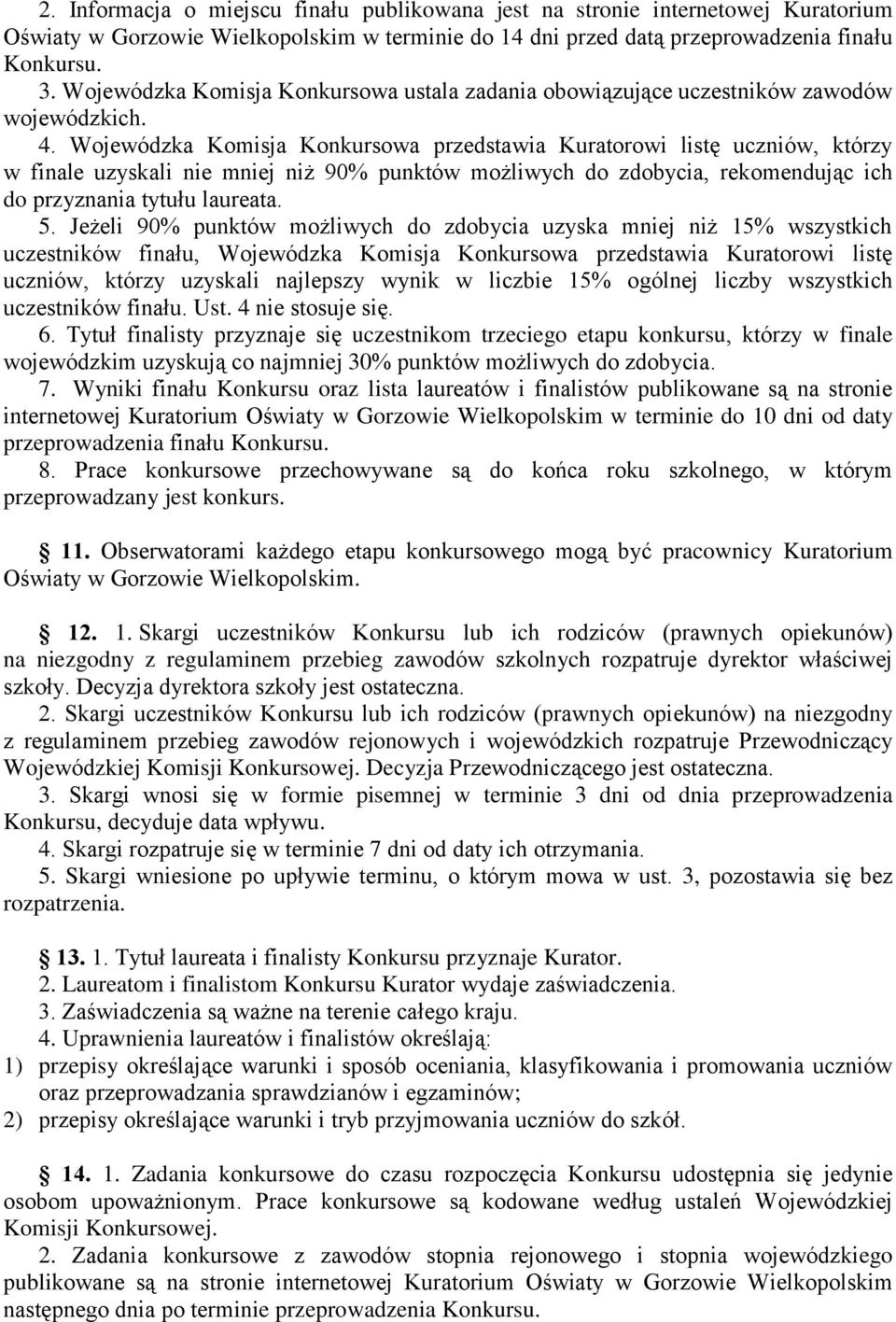 Wojewódzka Komisja Konkursowa przedstawia Kuratorowi listę uczniów, którzy w finale uzyskali nie mniej niż 90% punktów możliwych do zdobycia, rekomendując ich do przyznania tytułu laureata. 5.