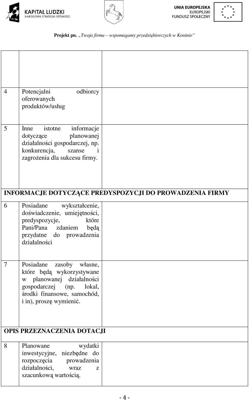 INFORMACJE DOTYCZĄCE PREDYSPOZYCJI DO PROWADZENIA FIRMY 6 Posiadane wykształcenie, doświadczenie, umiejętności, predyspozycje, które Pani/Pana zdaniem będą przydatne do