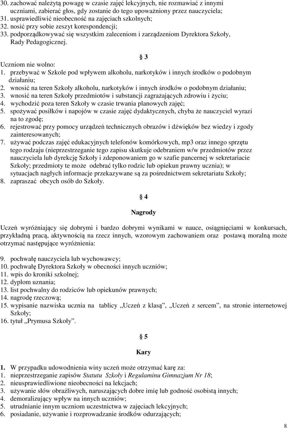 3 Uczniom nie wolno: 1. przebywać w Szkole pod wpływem alkoholu, narkotyków i innych środków o podobnym działaniu; 2.