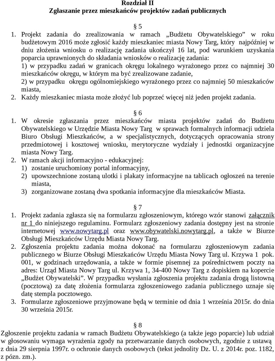 ukończył 16 lat, pod warunkiem uzyskania poparcia uprawnionych do składania wniosków o realizację zadania: 1) w przypadku zadań w granicach okręgu lokalnego wyrażonego przez co najmniej 30