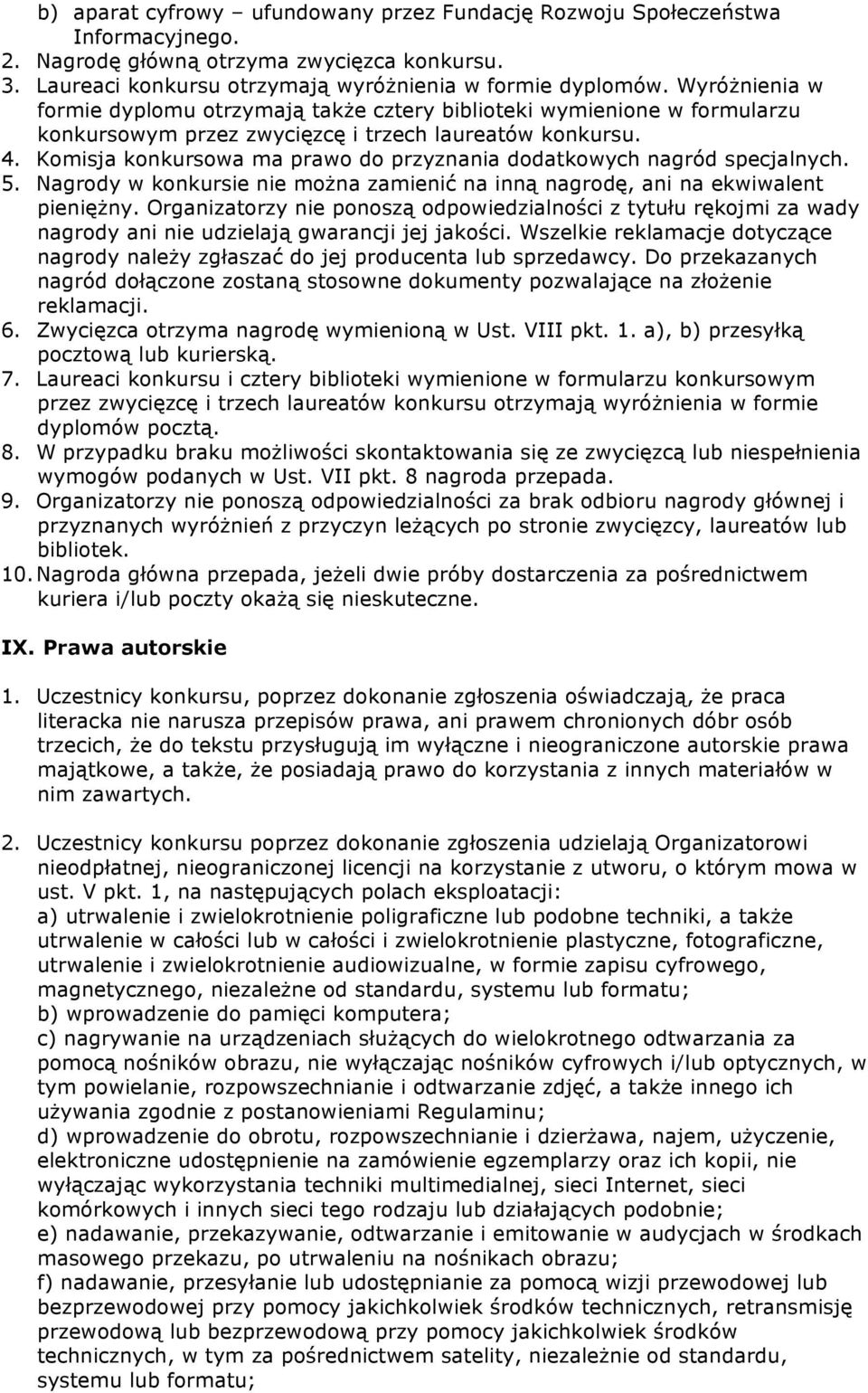 Komisja konkursowa ma prawo do przyznania dodatkowych nagród specjalnych. 5. Nagrody w konkursie nie można zamienić na inną nagrodę, ani na ekwiwalent pieniężny.