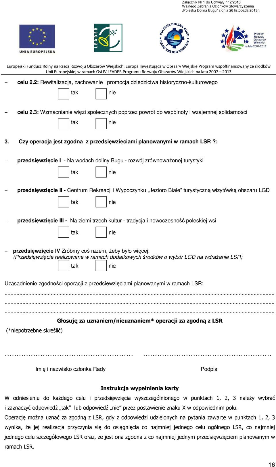 : przedsięwzięcie I - Na wodach doliny Bugu - rozwój zrównoważonej turystyki tak nie przedsięwzięcie II - Centrum Rekreacji i Wypoczynku Jezioro Białe turystyczną wizytówką obszaru LGD tak nie