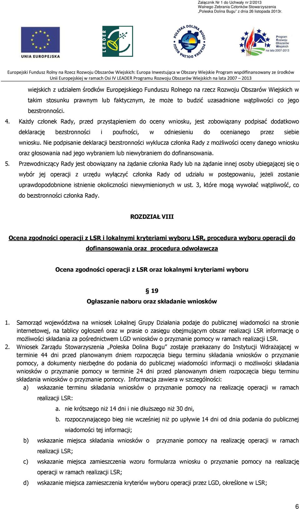 Nie podpisanie deklaracji bezstronności wyklucza członka Rady z możliwości oceny danego wniosku oraz głosowania nad jego wybraniem lub niewybraniem do dofinansowania. 5.