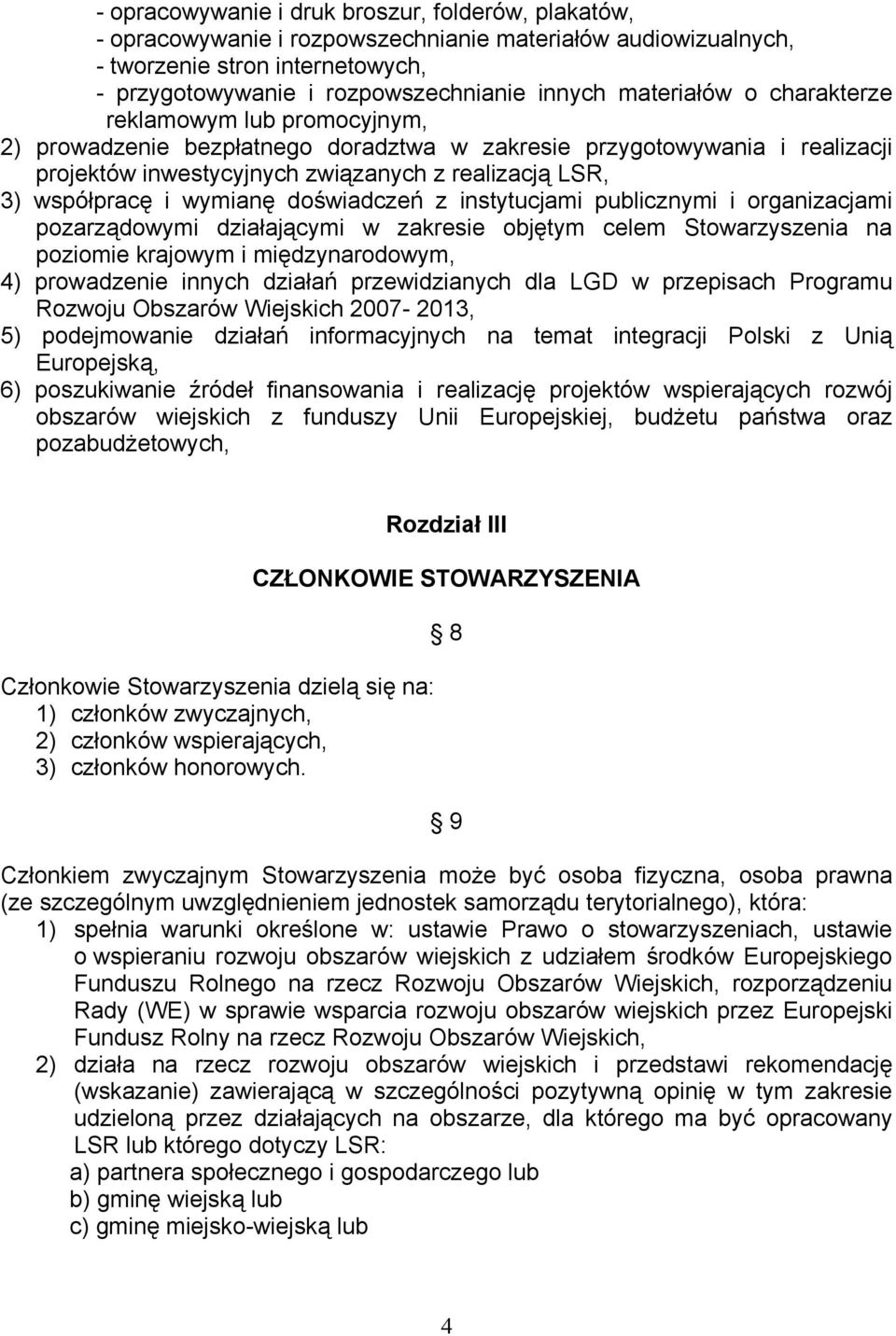 wymianę doświadczeń z instytucjami publicznymi i organizacjami pozarządowymi działającymi w zakresie objętym celem Stowarzyszenia na poziomie krajowym i międzynarodowym, 4) prowadzenie innych działań