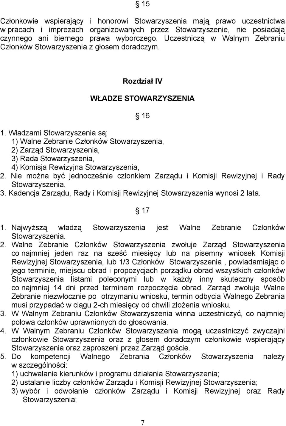 Władzami Stowarzyszenia są: 1) Walne Zebranie Członków Stowarzyszenia, 2) Zarząd Stowarzyszenia, 3) Rada Stowarzyszenia, 4) Komisja Rewizyjna Stowarzyszenia, 2.