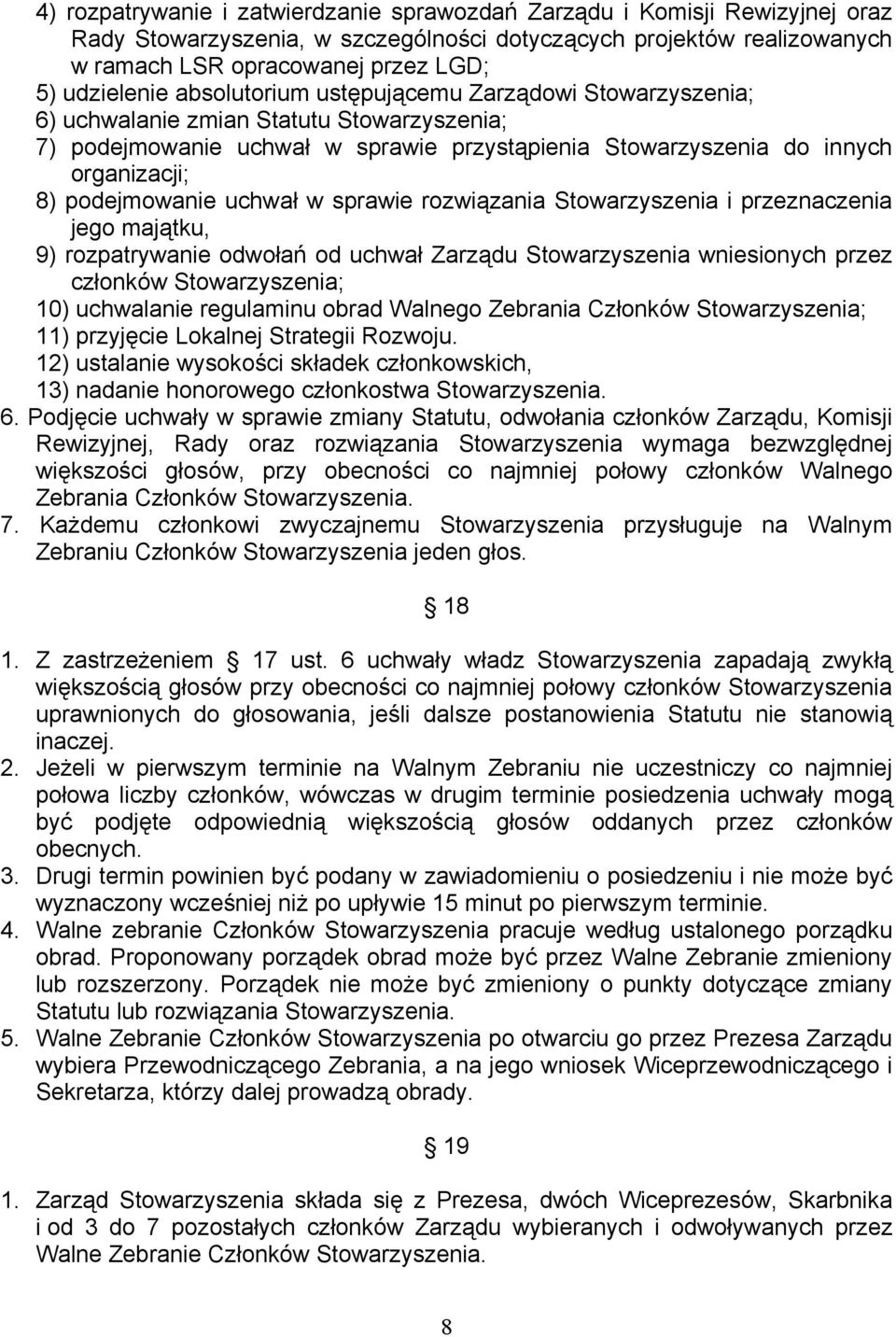 podejmowanie uchwał w sprawie rozwiązania Stowarzyszenia i przeznaczenia jego majątku, 9) rozpatrywanie odwołań od uchwał Zarządu Stowarzyszenia wniesionych przez członków Stowarzyszenia; 10)