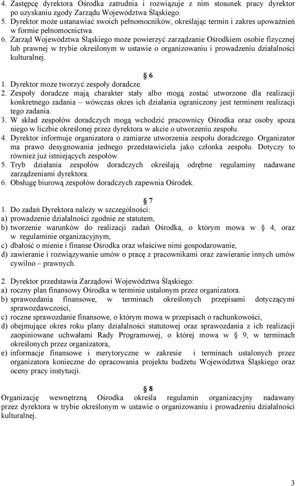 Zarząd Województwa Śląskiego może powierzyć zarządzanie Ośrodkiem osobie fizycznej lub prawnej w trybie określonym w ustawie o organizowaniu i prowadzeniu działalności kulturalnej. 6 1.