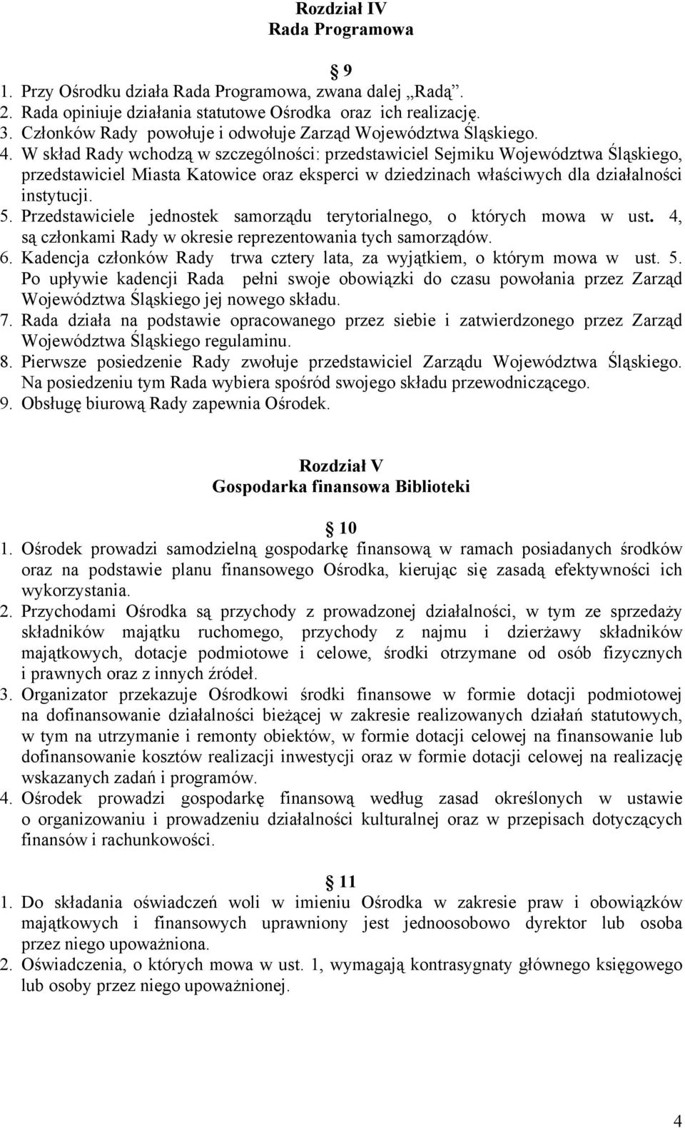 W skład Rady wchodzą w szczególności: przedstawiciel Sejmiku Województwa Śląskiego, przedstawiciel Miasta Katowice oraz eksperci w dziedzinach właściwych dla działalności instytucji. 5.