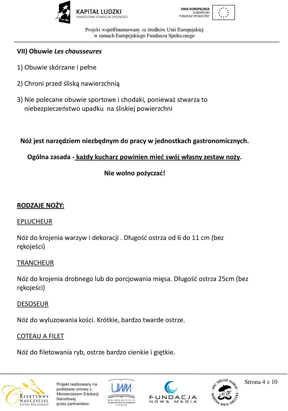 Ogólna zasada - każdy kucharz powinien mied swój własny zestaw noży. Nie wolno pożyczad! RODZAJE NOŻY: EPLUCHEUR Nóż do krojenia warzyw i dekoracji.