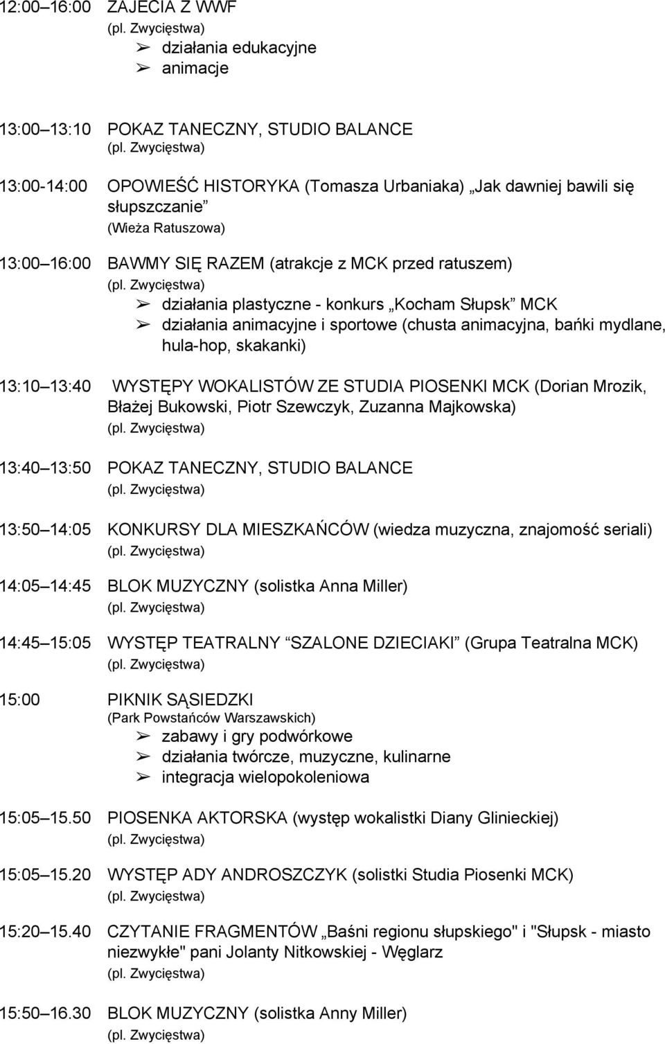 skakanki) 13:10 13:40 WYSTĘPY WOKALISTÓW ZE STUDIA PIOSENKI MCK (Dorian Mrozik, Błażej Bukowski, Piotr Szewczyk, Zuzanna Majkowska) 13:40 13:50 POKAZ TANECZNY, STUDIO BALANCE 13:50 14:05 KONKURSY DLA