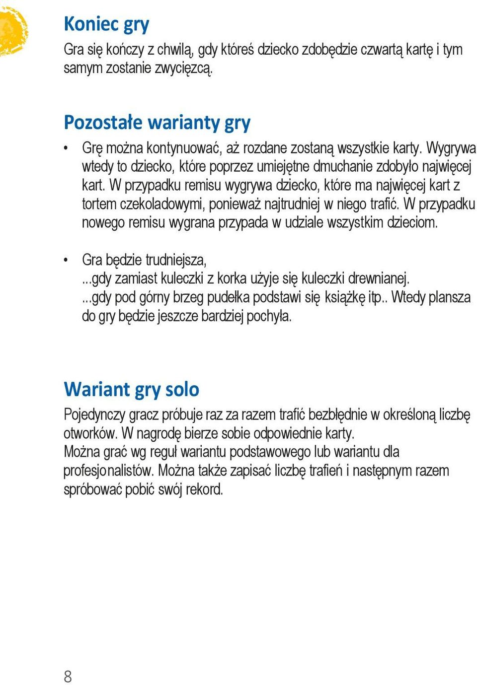 W przypadku remisu wygrywa dziecko, które ma najwięcej kart z tortem czekoladowymi, ponieważ najtrudniej w niego trafić. W przypadku nowego remisu wygrana przypada w udziale wszystkim dzieciom.