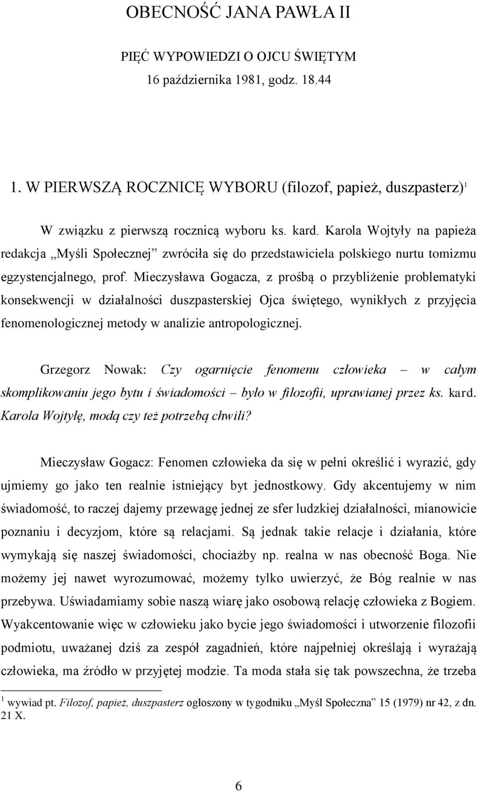 Mieczysława Gogacza, z prośbą o przybliżenie problematyki konsekwencji w działalności duszpasterskiej Ojca świętego, wynikłych z przyjęcia fenomenologicznej metody w analizie antropologicznej.