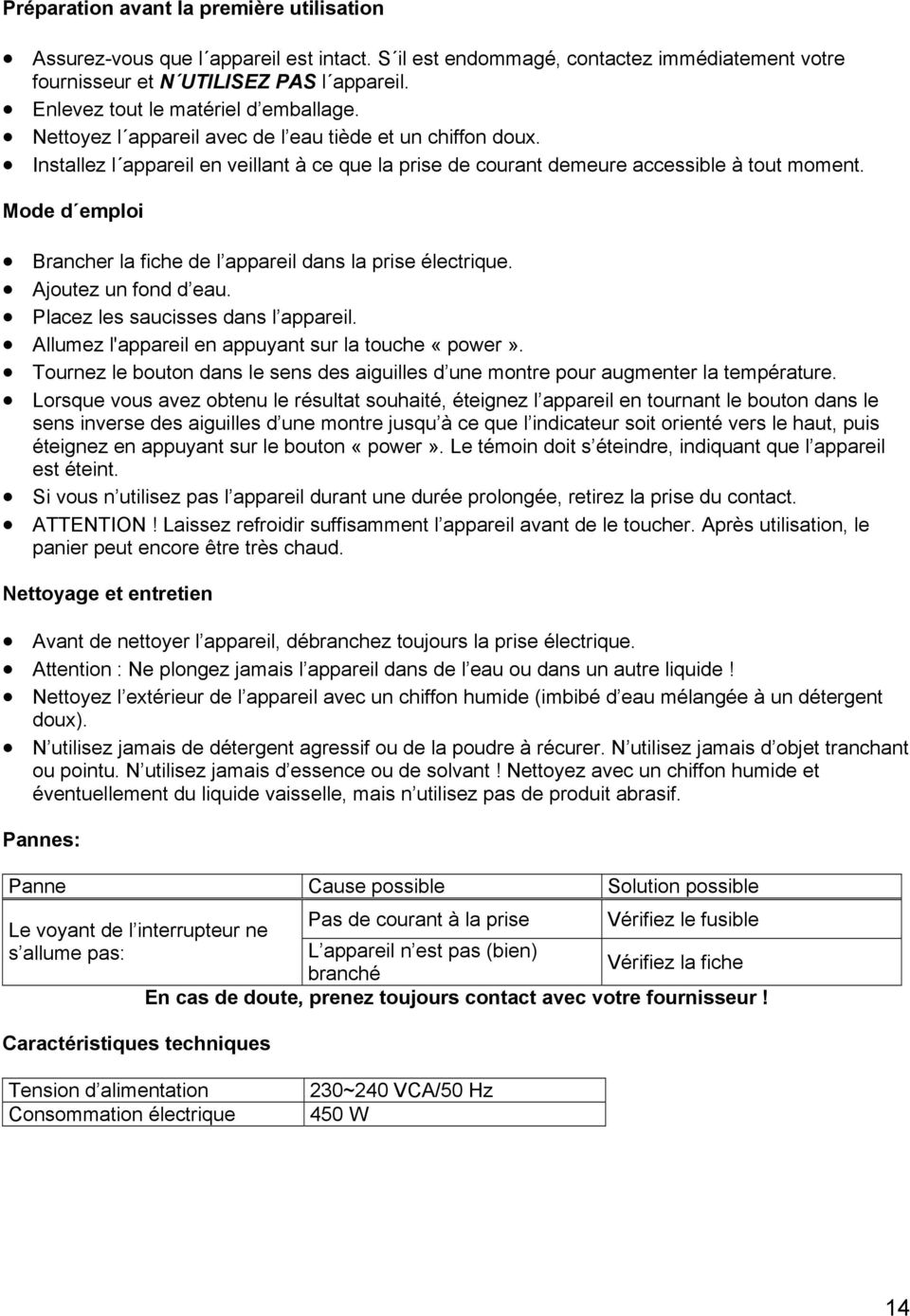 Mode d emploi Brancher la fiche de l appareil dans la prise électrique. Ajoutez un fond d eau. Placez les saucisses dans l appareil. Allumez l'appareil en appuyant sur la touche «power».