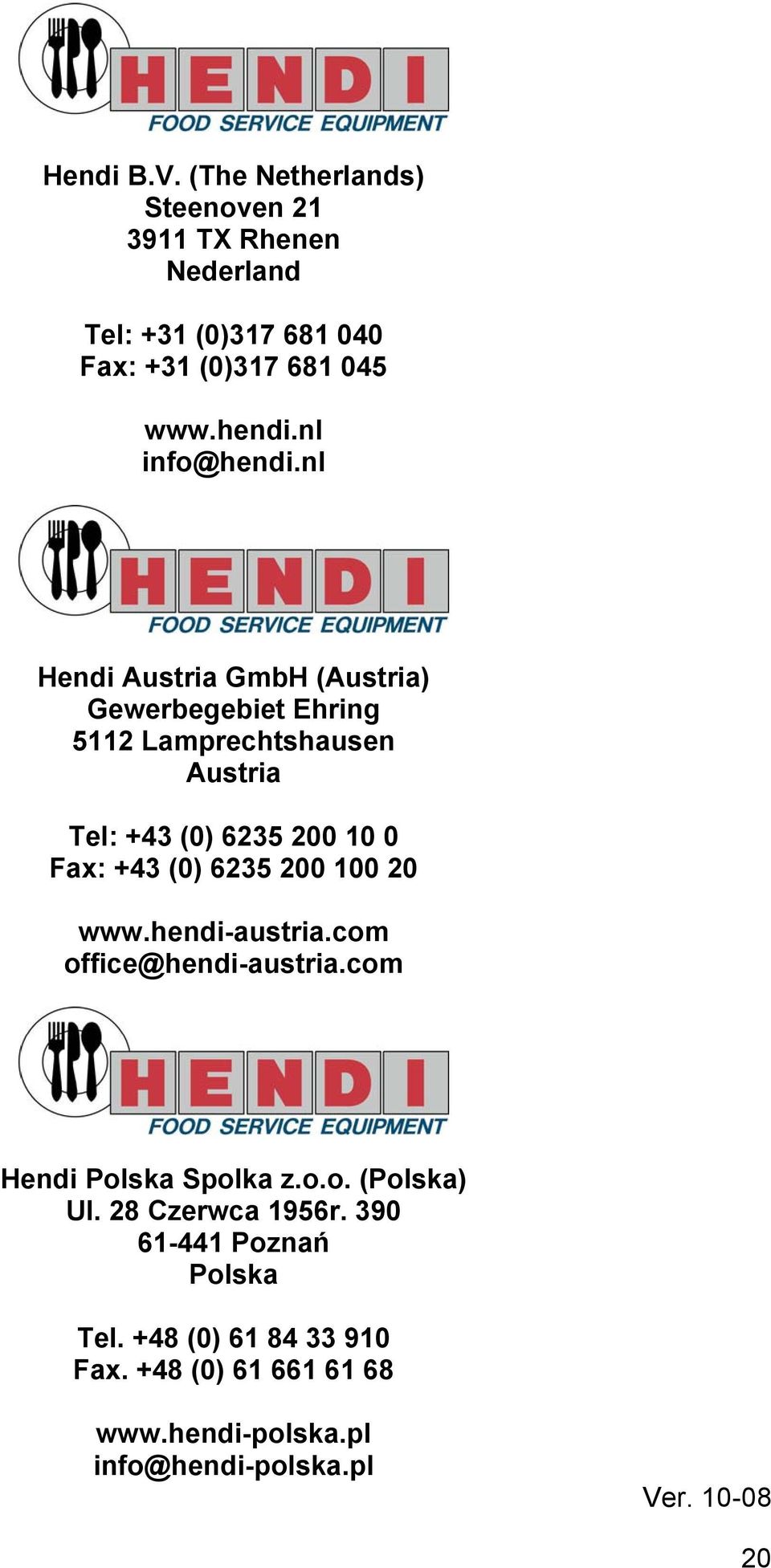nl Hendi Austria GmbH (Austria) Gewerbegebiet Ehring 5112 Lamprechtshausen Austria Tel: +43 (0) 6235 200 10 0 Fax: +43 (0) 6235
