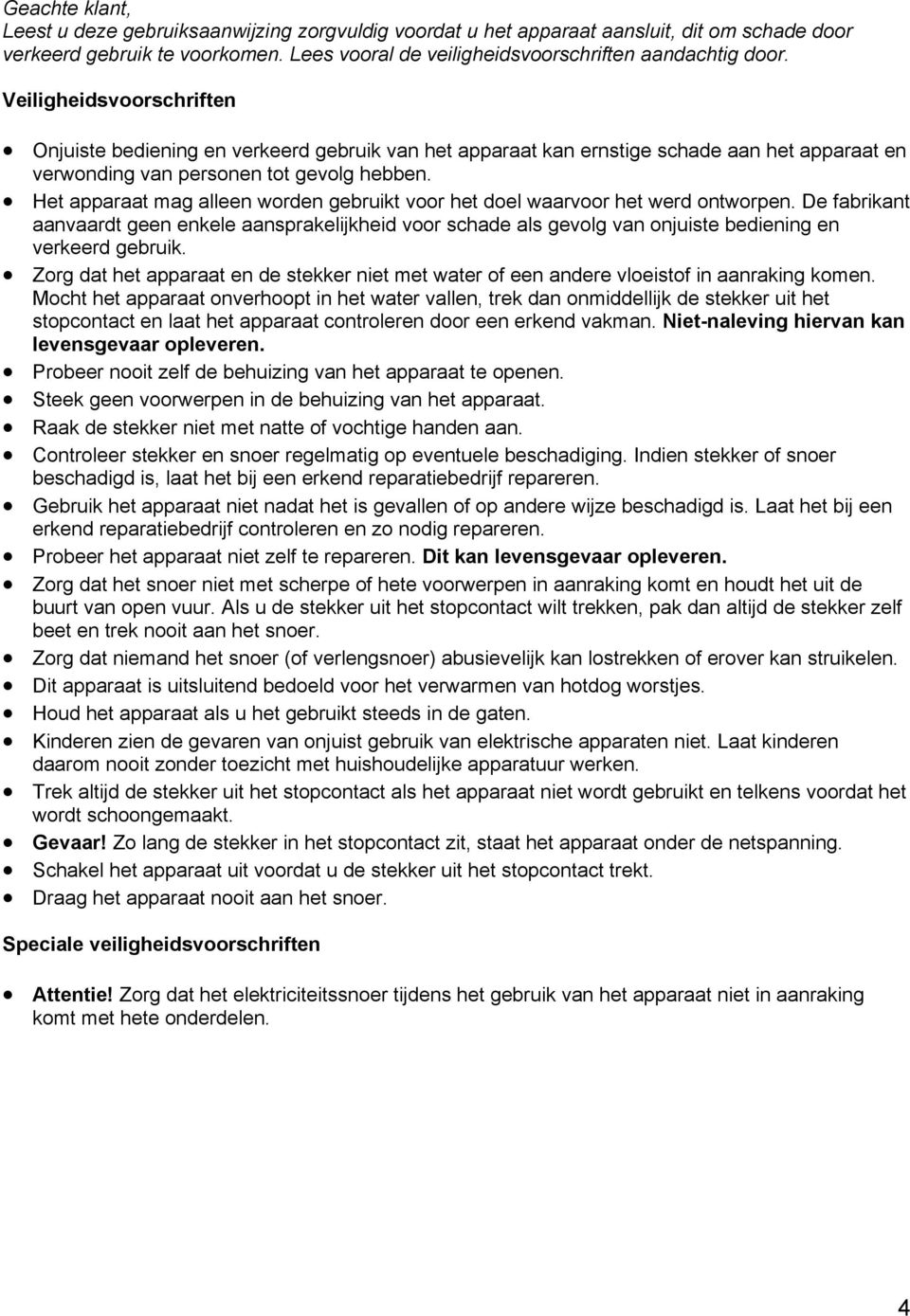 Het apparaat mag alleen worden gebruikt voor het doel waarvoor het werd ontworpen.