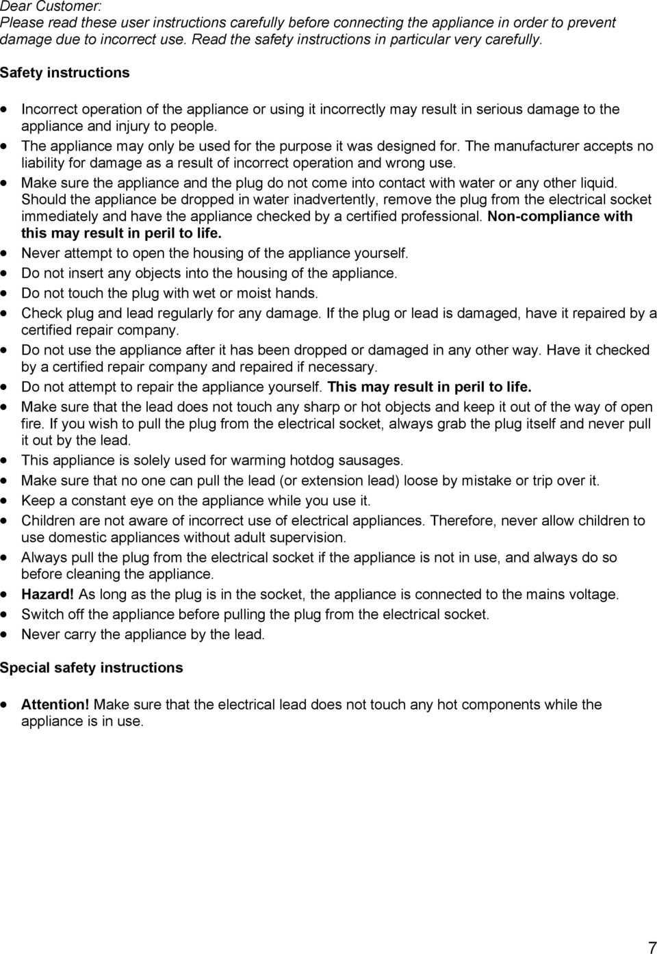 The appliance may only be used for the purpose it was designed for. The manufacturer accepts no liability for damage as a result of incorrect operation and wrong use.