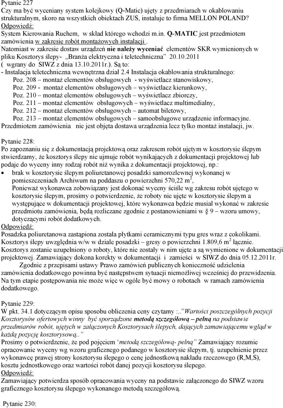 Natomiast w zakresie dostaw urządzeń nie należy wyceniać elementów SKR wymienionych w pliku Kosztorys ślepy- Branża elektryczna i teletechniczna 20.10.2011 ( wgrany do SIWZ z dnia 13.10.2011r.).