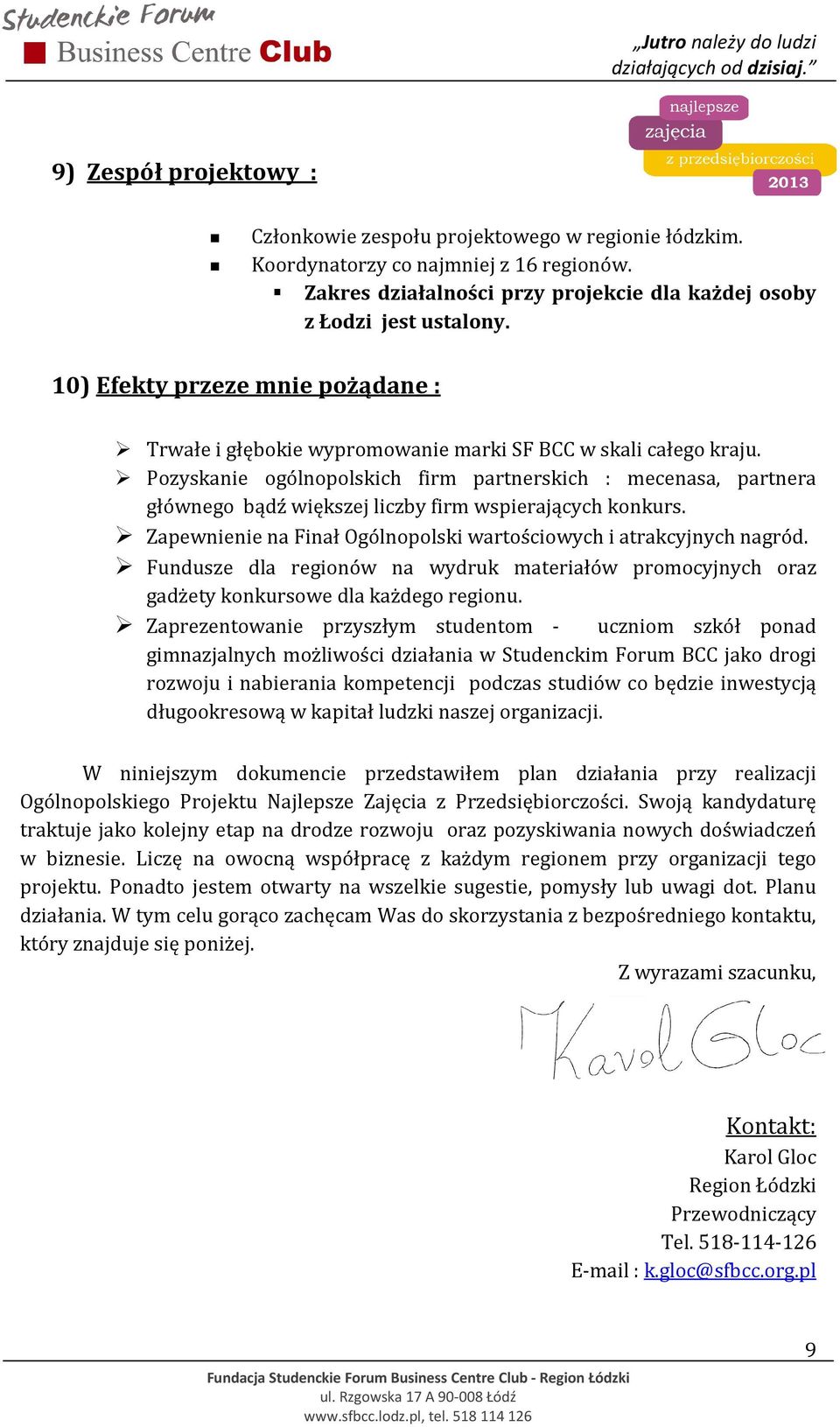 Pozyskanie ogólnopolskich firm partnerskich : mecenasa, partnera głównego bądź większej liczby firm wspierających konkurs. Zapewnienie na Finał Ogólnopolski wartościowych i atrakcyjnych nagród.