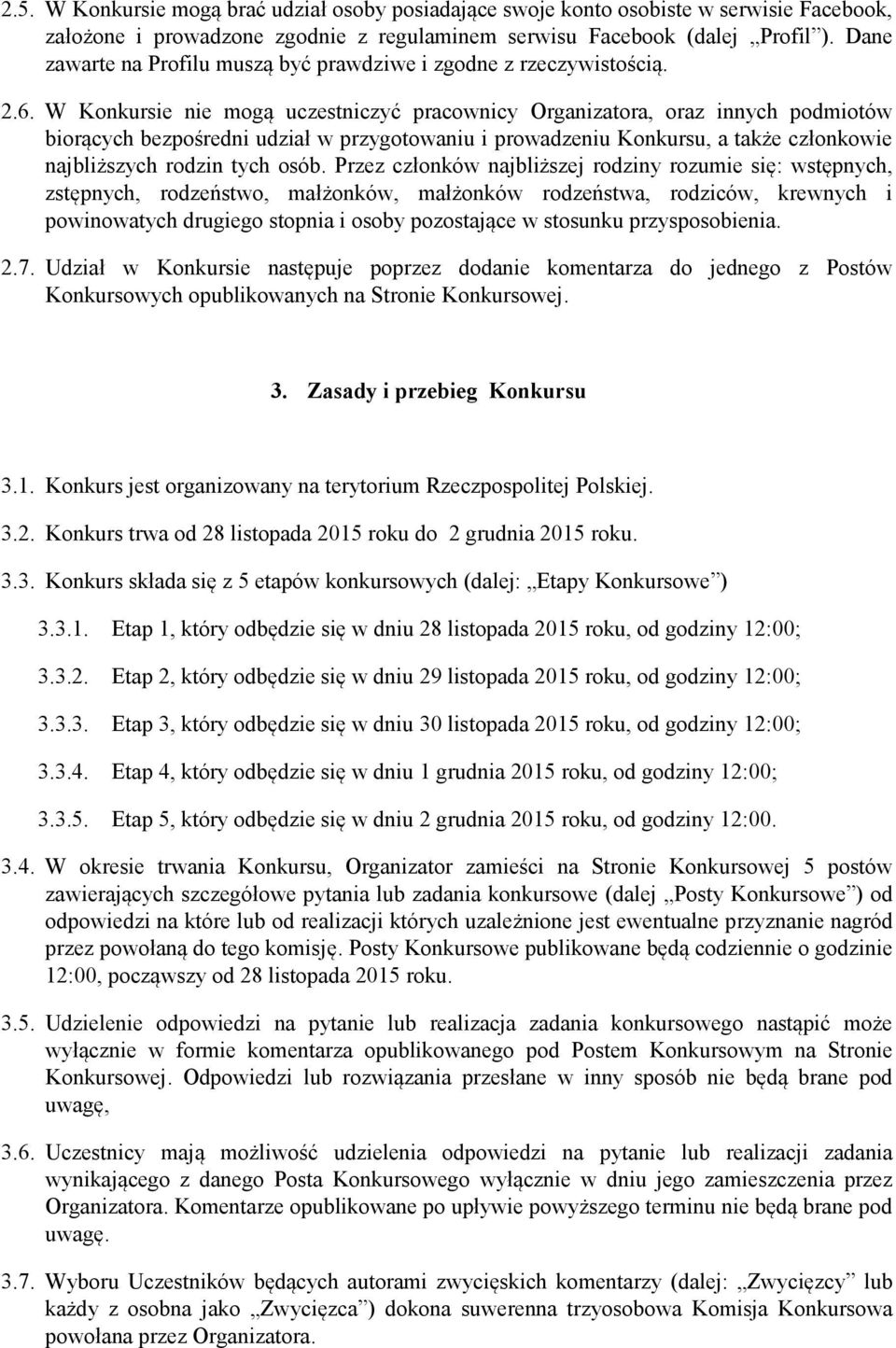 W Konkursie nie mogą uczestniczyć pracownicy Organizatora, oraz innych podmiotów biorących bezpośredni udział w przygotowaniu i prowadzeniu Konkursu, a także członkowie najbliższych rodzin tych osób.